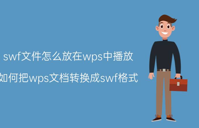 swf文件怎么放在wps中播放 如何把wps文档转换成swf格式？